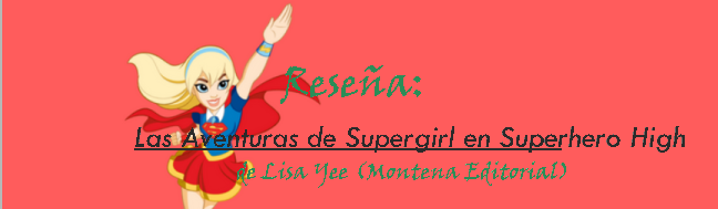 Reseña: Las Aventuras de Supergirl en Superhero High de Lisa Yee (Montena Editorial)