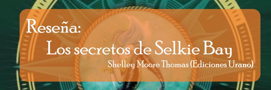 Reseña: Los secretos de Selkie Bay de Shelley Moore Thomas (Ediciones Urano)