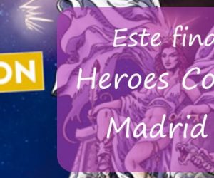 Este finde llega Heroes Comic Con Madrid 2019