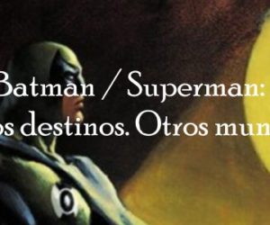 Reseña: Batman / Superman: Otros destinos. Otros mundos (ECC Comic)